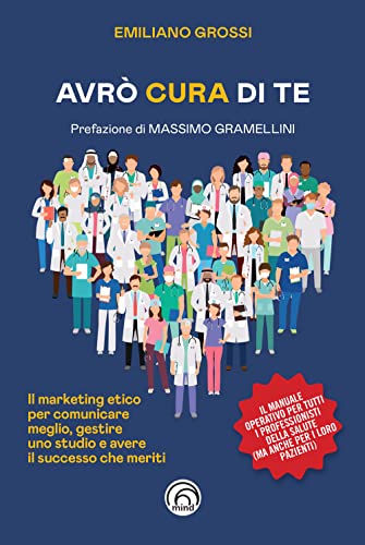 Avrò Cura Di Te. Il Marketing Etico Per Comunicare Meglio, Gestire Uno Studio E Avere Il Successo Che Meriti