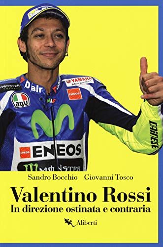 Valentino Rossi. In Direzione Ostinata E Contraria