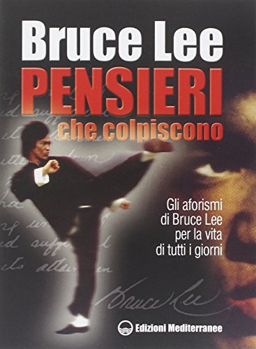 Pensieri Che Colpiscono. Gli Aforismi Di Bruce Lee Per La Vita Di Tutti I Giorni