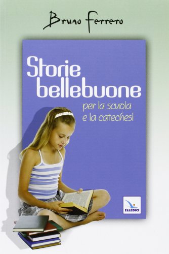 Storie Bellebuone. Per La Scuola E La Catechesi