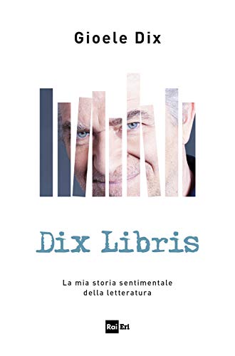 Dix Libris. La Mia Storia Sentimentale Della Letteratura