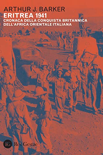 Eritrea 1941. Cronaca Della Conquista Britannica Dell'Africa Orientale Italiana