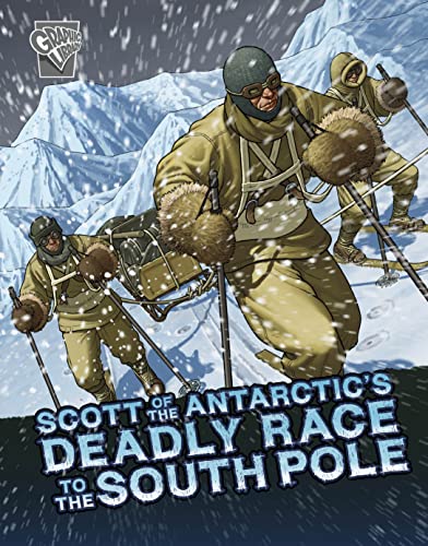 Scott Of The Antarctic'S Deadly Race To The South Pole (Deadly Expeditions)