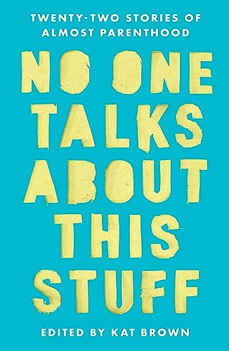 No One Talks About This Stuff: Twenty-Two Stories Of Almost Parenthood