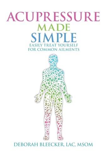 Acupressure Made Simple: Easily Treat Yourself For Common Ailments