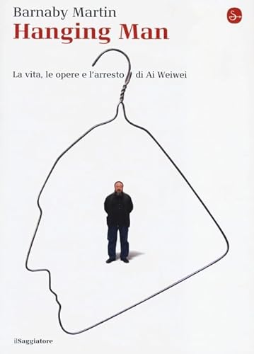 Hanging Man. La Vita, Le Opere E L'Arresto Di Ai Weiwei