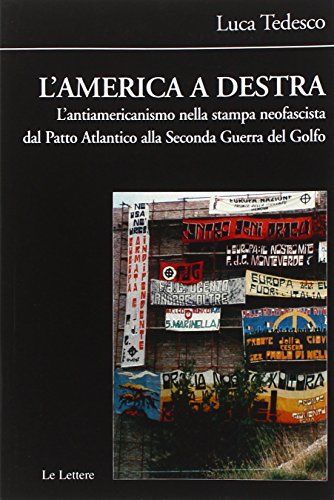 L'America A Destra. L'Antiamericanismo Nella Stampa Neofascista Dal Patto Atlantico Alla Seconda Guerra Del Golfo