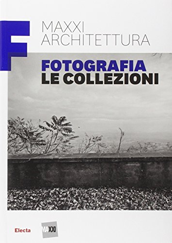 Maxxi Architettura. Fotografia. Le Collezioni. Ediz. Illustrata