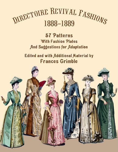 Directoire Revival Fashions 1888-1889: 57 Patterns With Fashion Plates And Suggestions For Adaptation