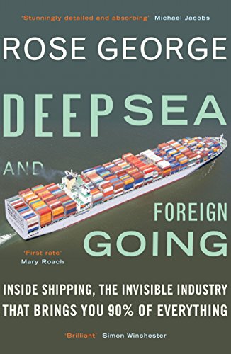 Deep Sea And Foreign Going: Inside Shipping, The Invisible Industry That Brings You 90% Of Everything