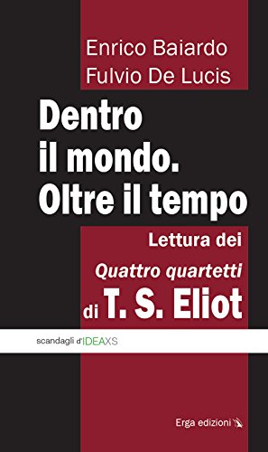 Dentro Il Mondo. Oltre Il Tempo. Lettura Dei Quattro Quartetti Di T. S. Eliot