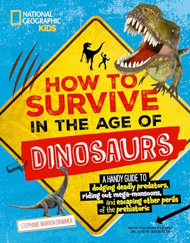 How To Survive In The Age Of Dinosaurs: A Handy Guide To Dodging Deadly Predators, Riding Out Mega-Monsoons, And Escaping Other Perils Of The Prehisto