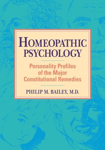 Homeopathic Psychology: Personality Profiles Of The Major Constitutional Remedies