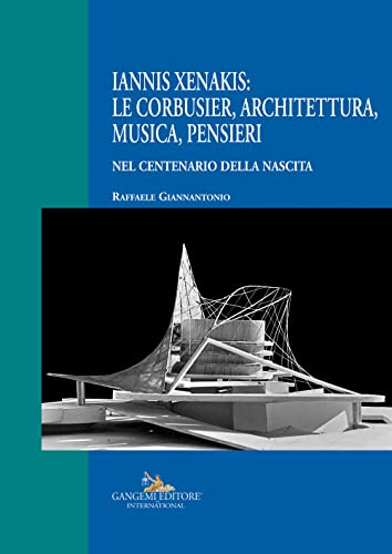 Iannis Xenakis: Le Corbusier, Architettura, Musica, Pensieri. Nel Centenario Della Nascita