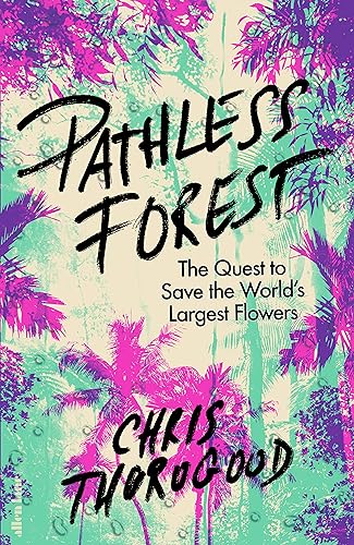 The Pathless Forest: The Quest To Save The World’S Largest Flowers