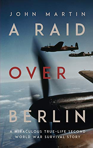 A Raid Over Berlin: A Miraculous True-Life Second World War Survival Story