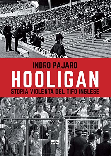 Hooligan. Storia Violenta Del Tifo Inglese
