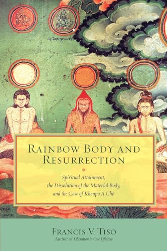 Rainbow Body And Resurrection: Spiritual Attainment, The Dissolution Of The Material Body, And The Case Of Khenpo A Chö