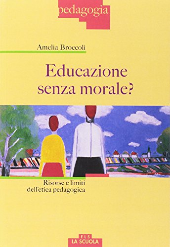 Educazione Senza Morale? Risorse E Limiti Dell'Etica Pedagogica