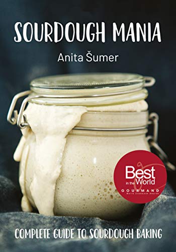 Sourdough Mania: The Complete Guide To Sourdough Baking