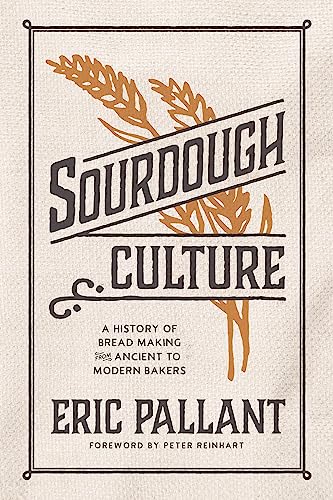 Sourdough Culture: A History Of Bread-Making From Ancient To Modern Bakers