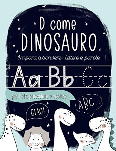 D Come Dinosauro: Impara A Scrivere: Lettere E Parole: Per L'Età Prescolare E Scolare