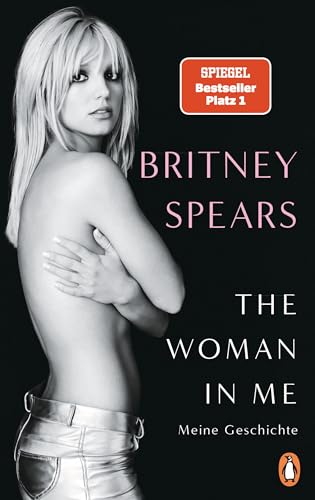 The Woman In Me: Meine Geschichte - (Deutsche Ausgabe) Der Nr.1 Spiegel-Bestseller