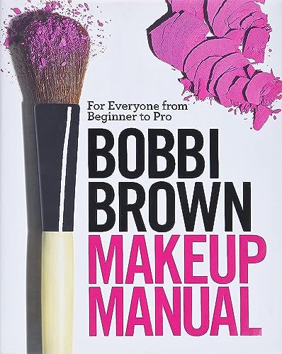 Bobbi Brown Makeup Manual: For Everyone From Beginner To Pro