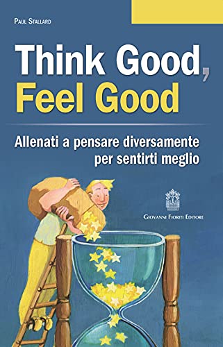 Think Good, Feel Good. Allenati A Pensare Diversamente Per Sentirti Meglio
