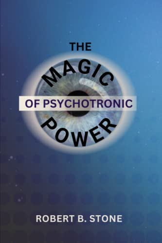 The Magic Of Psychotronic Power: Unlock The Secret Door To Power, Love, Health, Fame And Fortune