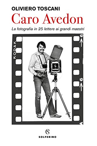 Caro Avedon. La Fotografia In 25 Lettere Ai Grandi Maestri