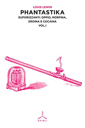 Phantastika. Euforizzanti: Oppio, Morfina, Eroina E Cocaina (Vol. 1)