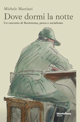 Dove Dormi La Notte. Un Racconto Di Resistenza, Pesca E Socialismo