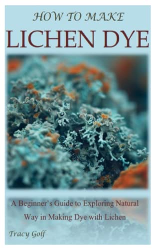 How To Make Lichen Dye: A Beginner’S Guide To Exploring Natural Way In Making Dye With Lichen