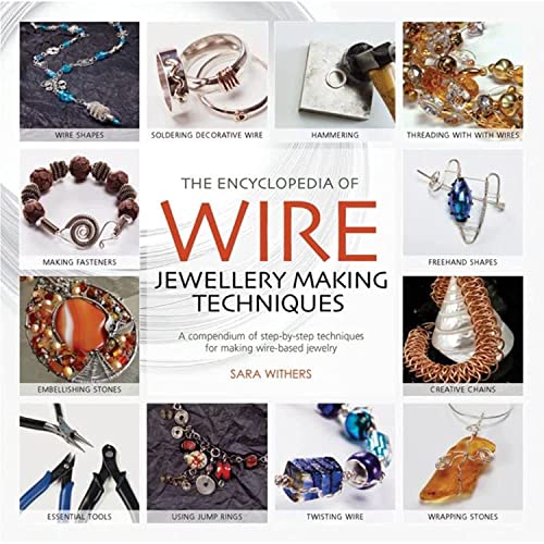 The Encyclopedia Of Wire Jewellery Techniques: A Compendium Of Step-By-Step Techniques For Making Beautiful Jewellery