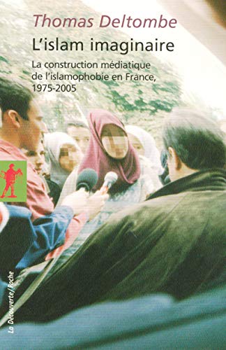 L'Islam Imaginaire: La Construction Médiatique De L'Islamophobie En France, 1975-2005
