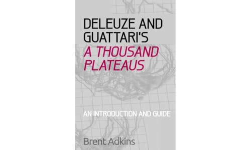 Deleuze And Guattari'S A Thousand Plateaus: A Critical Introduction And Guide