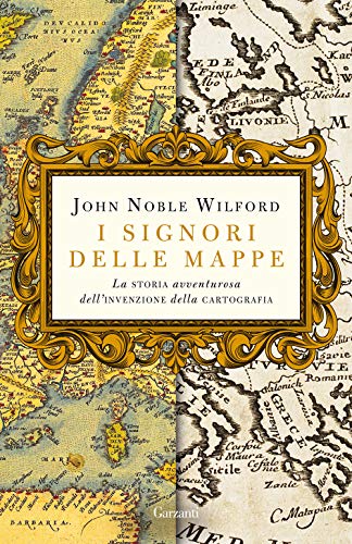 I Signori Delle Mappe. La Storia Avventurosa Dell'Invenzione Della Cartografia