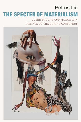 The Specter Of Materialism: Queer Theory And Marxism In The Age Of The Beijing Consensus
