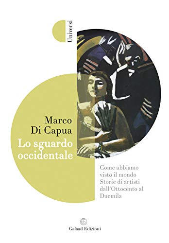 Lo Sguardo Occidentale. Come Abbiamo Visto Il Mondo. Storie Di Artisti Dall'Ottocento Al Duemila