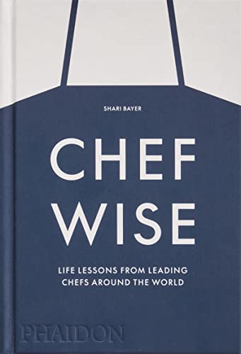 Chef Wise. Life Lessons From Leading Chefs Around The World