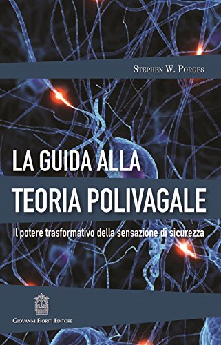 La Guida Alla Teoria Polivagale. Il Potere Trasformativo Della Sensazione Di Sicurezza