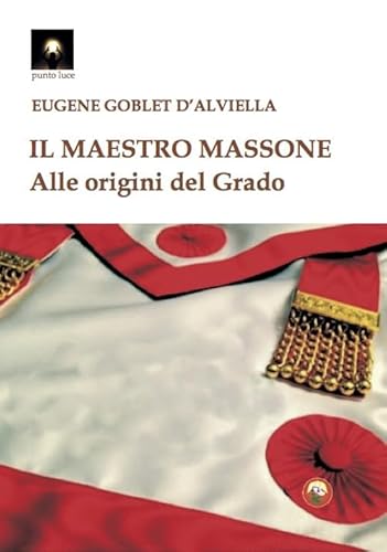 Il Maestro Massone. Alle Origini Del Grado