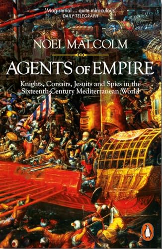 Agents Of Empire: Knights, Corsairs, Jesuits And Spies In The Sixteenth-Century Mediterranean World