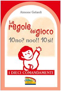 Le Regole Del Gioco. 10 No? Noo!! 10 Si! I Dieci Comandamenti. Ediz. Illustrata