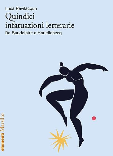 Quindici Infatuazioni Letterarie. Da Baudelaire A Houellebecq