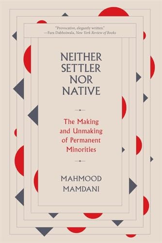Neither Settler Nor Native: The Making And Unmaking Of Permanent Minorities