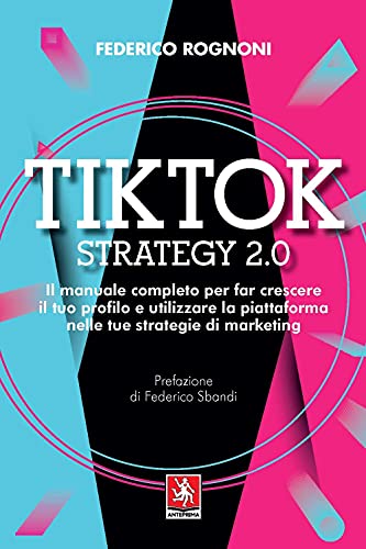 Tiktok Strategy 2.0. Il Manuale Completo Per Far Crescere Il Tuo Profilo E Utilizzare La Piattaforma Nelle Tue Strategie Di Marketing