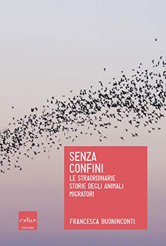 Senza Confini. Le Straordinarie Storie Degli Animali Migratori