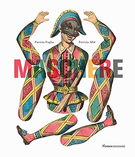Maschere. Dalla Commedia Dell'Arte Personaggi E Costumi Nella Grafica Tra Seicento E Novecento. Ediz. A Colori